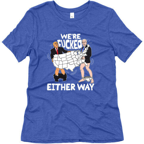 Were Fucked Either Way Womens Triblend Tee